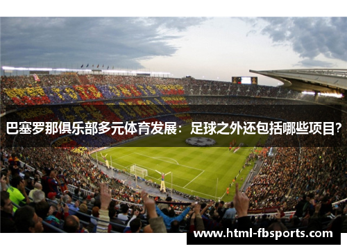 巴塞罗那俱乐部多元体育发展：足球之外还包括哪些项目？